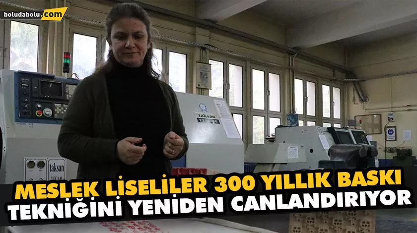 MESLEK LİSELİLER 300 YILLIK BASKI TEKNİĞİNİ YENİDEN CANLANDIRIYOR MESLEK LİSELİLER 300 YILLIK BASKI TEKNİĞİNİ YENİDEN CANLANDIRIYOR