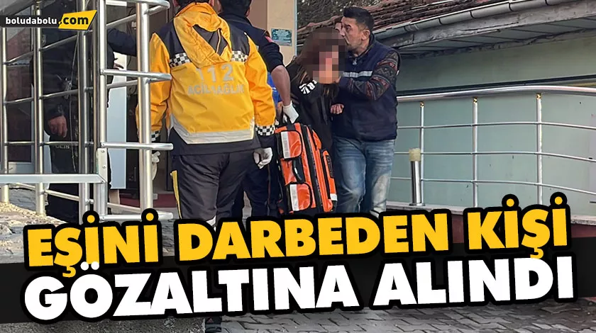 EŞİNİ DARBEDEN KİŞİ GÖZALTINA ALINDI EŞİNİ DARBEDEN KİŞİ GÖZALTINA ALINDI