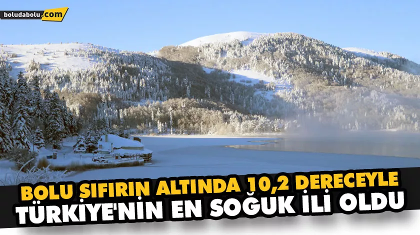 BOLU SIFIRIN ALTINDA 10,2 DERECEYLE TÜRKİYE’NİN EN SOĞUK İLİ OLDU BOLU SIFIRIN ALTINDA 10,2 DERECEYLE TÜRKİYE’NİN EN SOĞUK İLİ OLDU