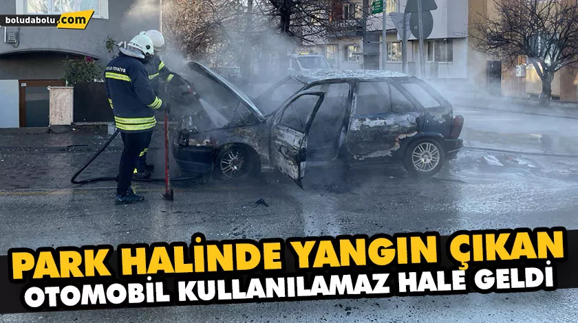 PARK HALİNDE YANGIN ÇIKAN OTOMOBİL KULLANILAMAZ HALE GELDİ PARK HALİNDE YANGIN ÇIKAN OTOMOBİL KULLANILAMAZ HALE GELDİ