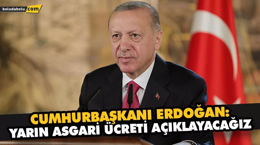 CUMHURBAŞKANI ERDOĞAN: YARIN ASGARİ ÜCRETİ AÇIKLAYACAĞIZ CUMHURBAŞKANI ERDOĞAN: YARIN ASGARİ ÜCRETİ AÇIKLAYACAĞIZ