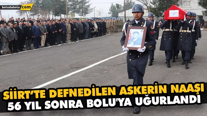 SİİRT’TE DEFNEDİLEN ASKERİN NAAŞI 56 YIL SONRA BOLU’YA UĞURLANDI SİİRT’TE DEFNEDİLEN ASKERİN NAAŞI 56 YIL SONRA BOLU’YA UĞURLANDI