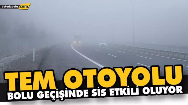 TEM OTOYOLU BOLU GEÇİŞİNDE SİS ETKİLİ OLUYOR