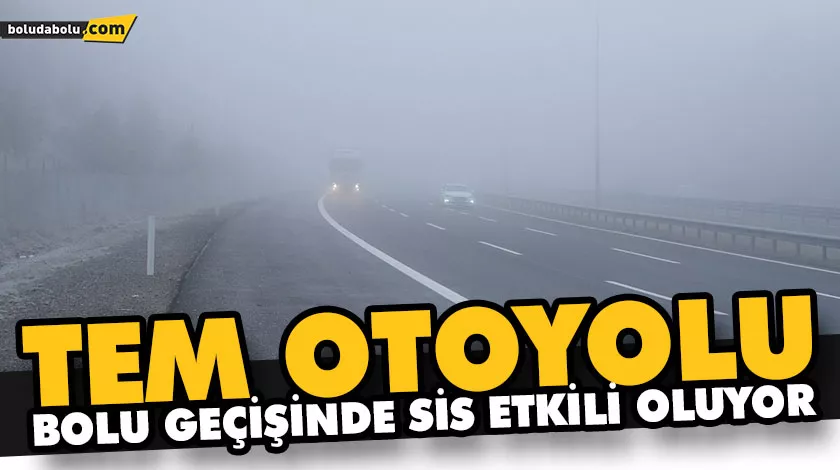 TEM OTOYOLU BOLU GEÇİŞİNDE SİS ETKİLİ OLUYOR TEM OTOYOLU BOLU GEÇİŞİNDE SİS ETKİLİ OLUYOR