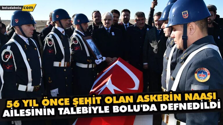56 YIL ÖNCE ŞEHİT OLAN ASKERİN NAAŞI AİLESİNİN TALEBİYLE BOLU’DA DEFNEDİLDİ