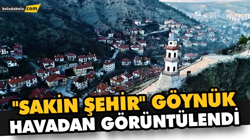 “SAKİN ŞEHİR” GÖYNÜK HAVADAN GÖRÜNTÜLENDİ “SAKİN ŞEHİR” GÖYNÜK HAVADAN GÖRÜNTÜLENDİ