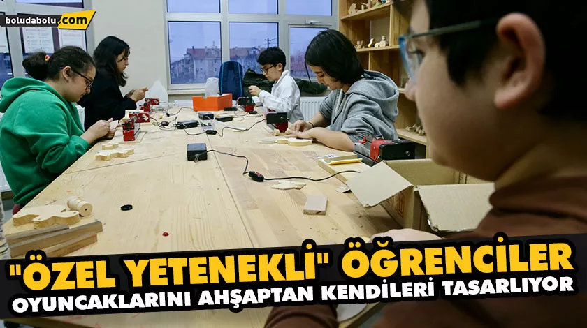 “ÖZEL YETENEKLİ” ÖĞRENCİLER OYUNCAKLARINI AHŞAPTAN KENDİLERİ TASARLIYOR “ÖZEL YETENEKLİ” ÖĞRENCİLER OYUNCAKLARINI AHŞAPTAN KENDİLERİ TASARLIYOR