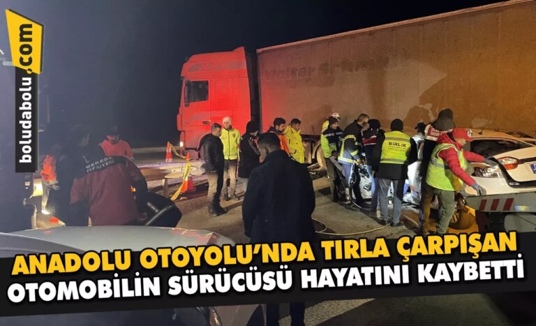 Anadolu Otoyolu’nda tırla çarpışan otomobilin sürücüsü hayatını kaybetti