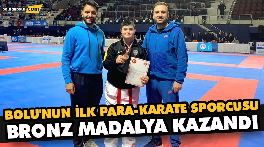 BOLU’NUN İLK PARA-KARATE SPORCUSU BRONZ MADALYA KAZANDI BOLU’NUN İLK PARA-KARATE SPORCUSU BRONZ MADALYA KAZANDI