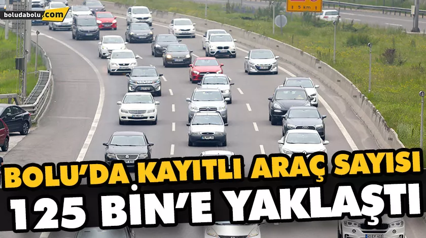 BOLU’DA KAYITLI ARAÇ SAYISI 125 BİN’E YAKLAŞTI BOLU’DA KAYITLI ARAÇ SAYISI 125 BİN’E YAKLAŞTI