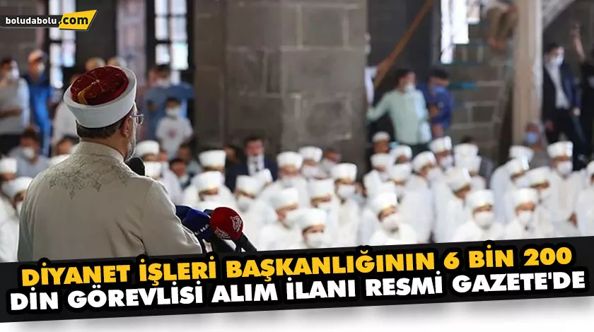 DİYANET İŞLERİ BAŞKANLIĞININ 6 BİN 200 DİN GÖREVLİSİ ALIM İLANI RESMİ GAZETE’DE DİYANET İŞLERİ BAŞKANLIĞININ 6 BİN 200 DİN GÖREVLİSİ ALIM İLANI RESMİ GAZETE’DE