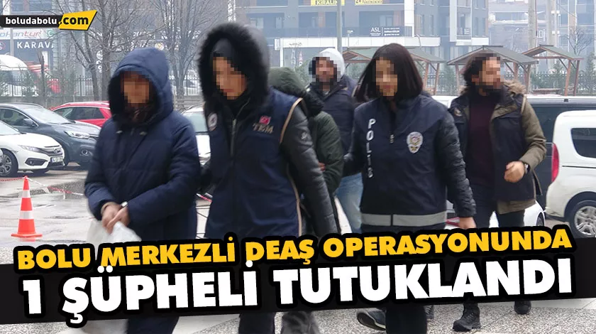 BOLU MERKEZLİ DEAŞ OPERASYONUNDA 1 ŞÜPHELİ TUTUKLANDI BOLU MERKEZLİ DEAŞ OPERASYONUNDA 1 ŞÜPHELİ TUTUKLANDI