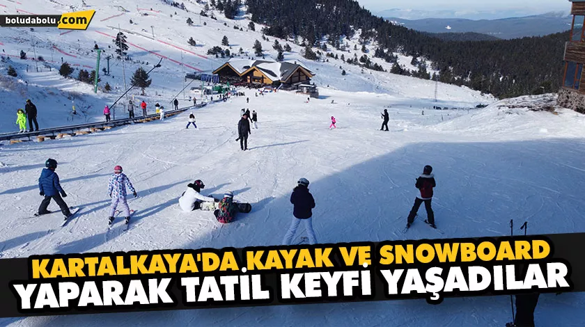 KARTALKAYA’DA KAYAK VE SNOWBOARD YAPARAK TATİL KEYFİ YAŞADILAR