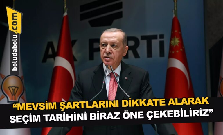 “MEVSİM ŞARTLARINI DİKKATE ALARAK SEÇİM TARİHİNİ BİRAZ ÖNE ÇEKEBİLİRİZ”