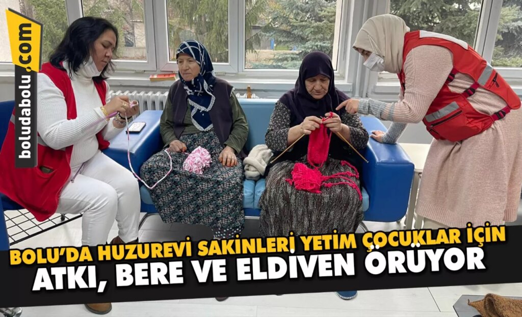 Bolu’da huzurevi sakinleri yetim çocuklar için atkı, bere ve eldiven örüyor