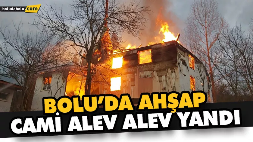 BOLU’DA AHŞAP CAMİ ALEV ALEV YANDI BOLU’DA AHŞAP CAMİ ALEV ALEV YANDI