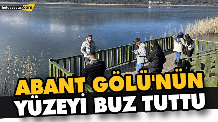 ABANT GÖLÜ’NÜN YÜZEYİ BUZ TUTTU ABANT GÖLÜ’NÜN YÜZEYİ BUZ TUTTU