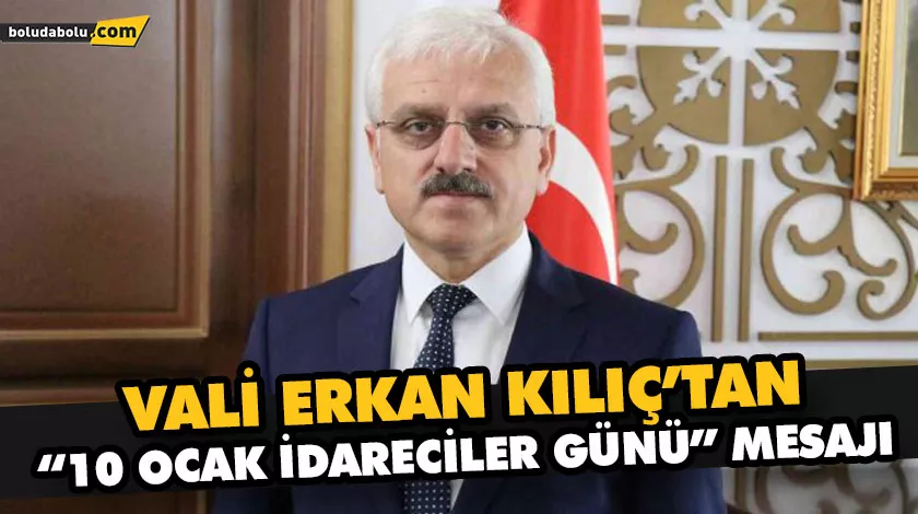 VALİ ERKAN KILIÇ’TAN “10 OCAK İDARECİLER GÜNÜ” MESAJI VALİ ERKAN KILIÇ’TAN “10 OCAK İDARECİLER GÜNÜ” MESAJI