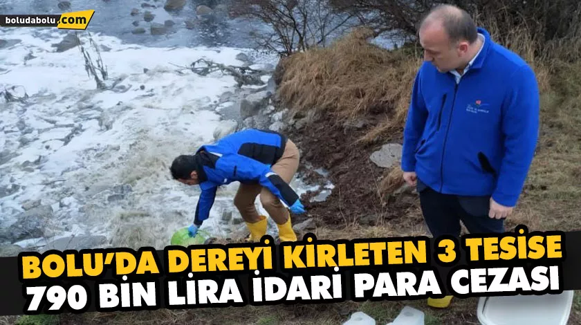 BOLU’DA DEREYİ KİRLETEN 3 TESİSE 790 BİN LİRA İDARİ PARA CEZASI BOLU’DA DEREYİ KİRLETEN 3 TESİSE 790 BİN LİRA İDARİ PARA CEZASI
