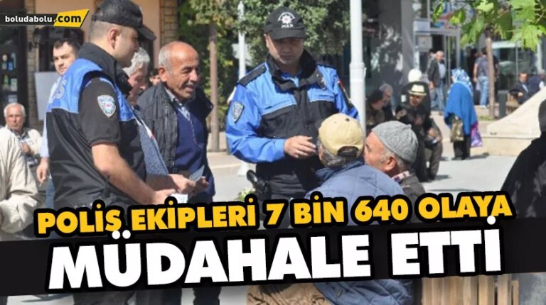 POLİS EKİPLERİ 7 BİN 640 OLAYA MÜDAHALE ETTİ