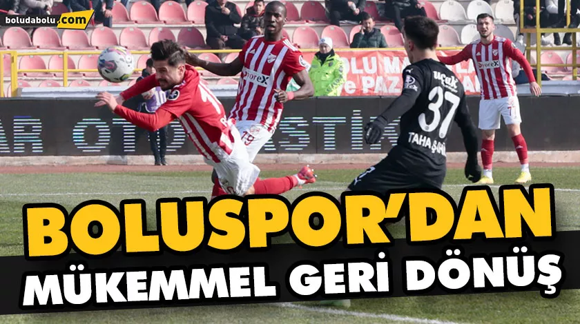 BOLUSPOR’DAN MÜKEMMEL GERİ DÖNÜŞ BOLUSPOR’DAN MÜKEMMEL GERİ DÖNÜŞ
