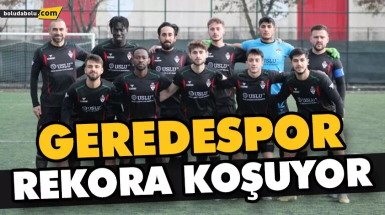GEREDESPOR REKORA KOŞUYOR