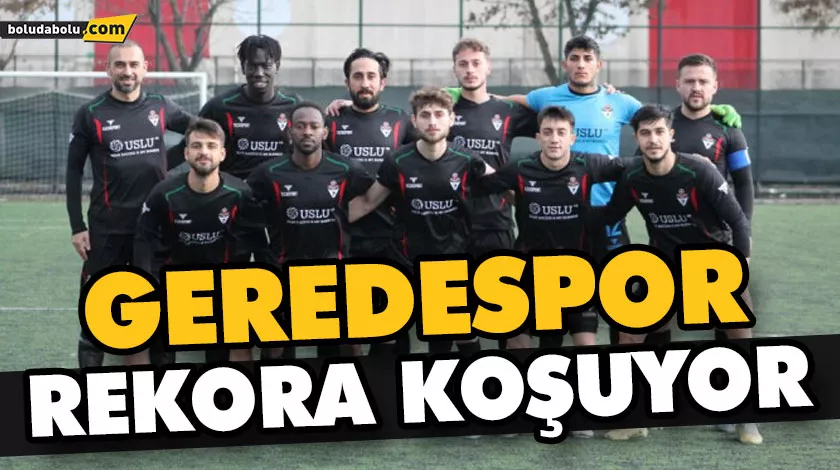 GEREDESPOR REKORA KOŞUYOR GEREDESPOR REKORA KOŞUYOR