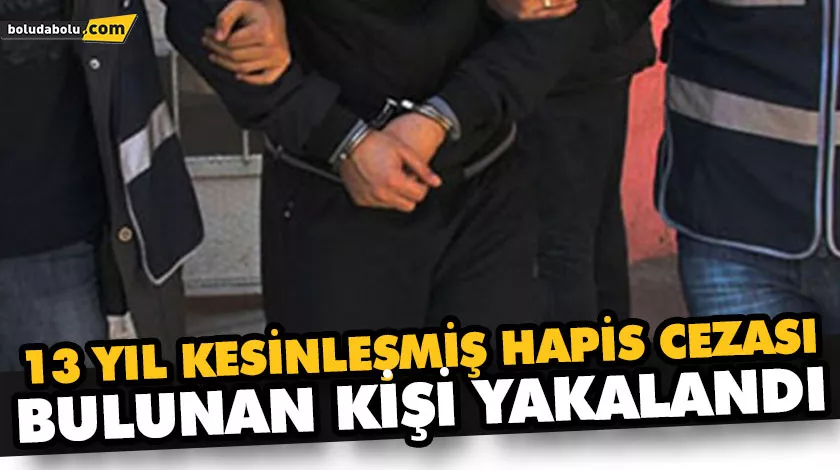 13 YIL KESİNLEŞMİŞ HAPİS CEZASI BULUNAN KİŞİ YAKALANDI 13 YIL KESİNLEŞMİŞ HAPİS CEZASI BULUNAN KİŞİ YAKALANDI