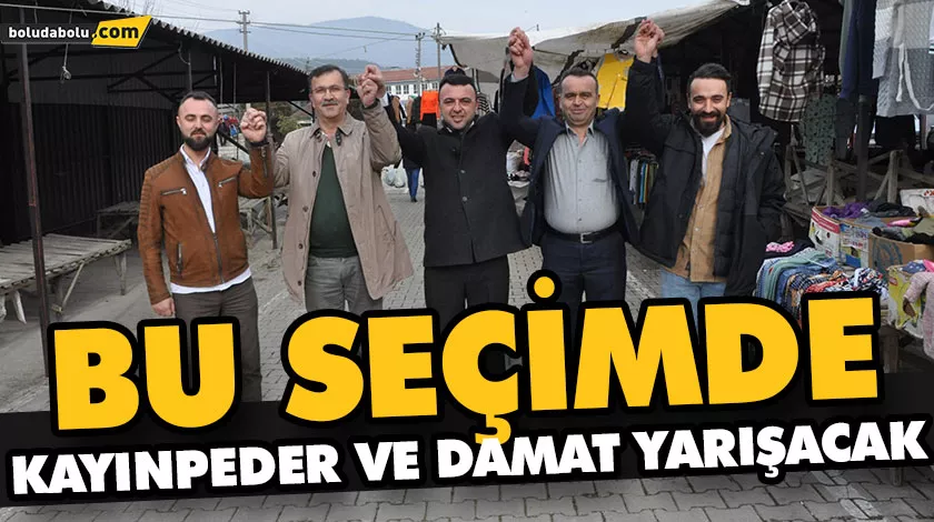 BU SEÇİMDE KAYINPEDER VE DAMAT YARIŞACAK BU SEÇİMDE KAYINPEDER VE DAMAT YARIŞACAK