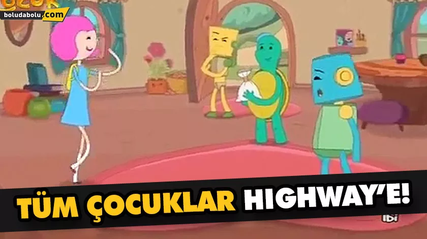 TÜM ÇOCUKLAR HIGHWAY’E! TÜM ÇOCUKLAR HIGHWAY’E!