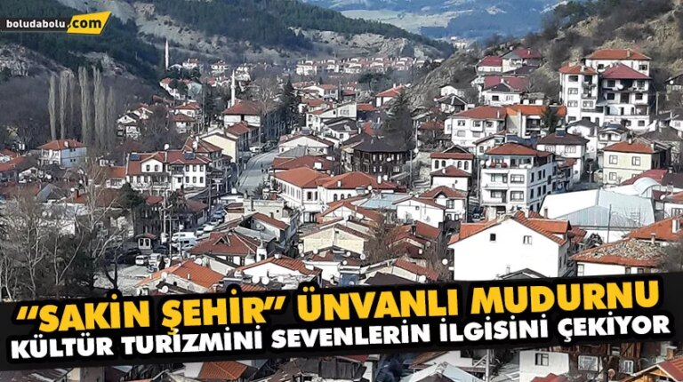 “SAKİN ŞEHİR” ÜNVANLI MUDURNU, KÜLTÜR TURİZMİNİ SEVENLERİN İLGİSİNİ ÇEKİYOR