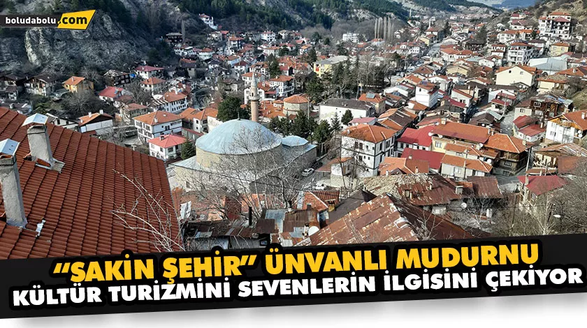 “SAKİN ŞEHİR” ÜNVANLI MUDURNU, KÜLTÜR TURİZMİNİ SEVENLERİN İLGİSİNİ ÇEKİYOR “SAKİN ŞEHİR” ÜNVANLI MUDURNU, KÜLTÜR TURİZMİNİ SEVENLERİN İLGİSİNİ ÇEKİYOR