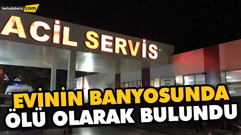 EVİNİN BANYOSUNDA ÖLÜ OLARAK BULUNDU