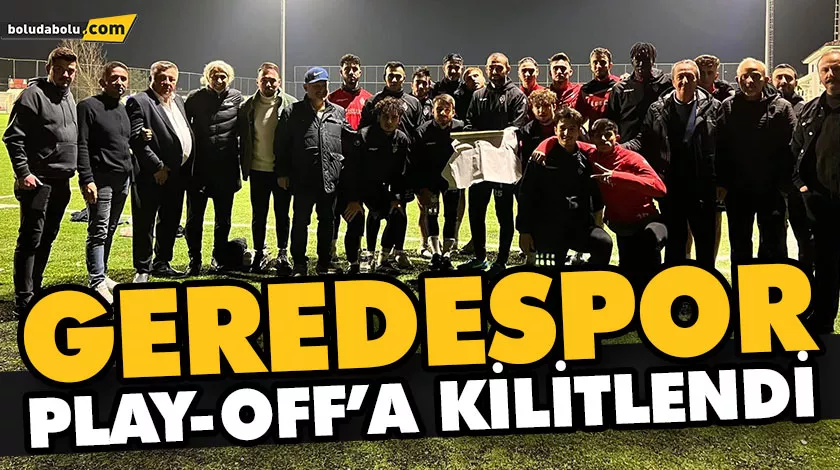 GEREDESPOR, PLAY-OFF’A KİLİTLENDİ GEREDESPOR, PLAY-OFF’A KİLİTLENDİ