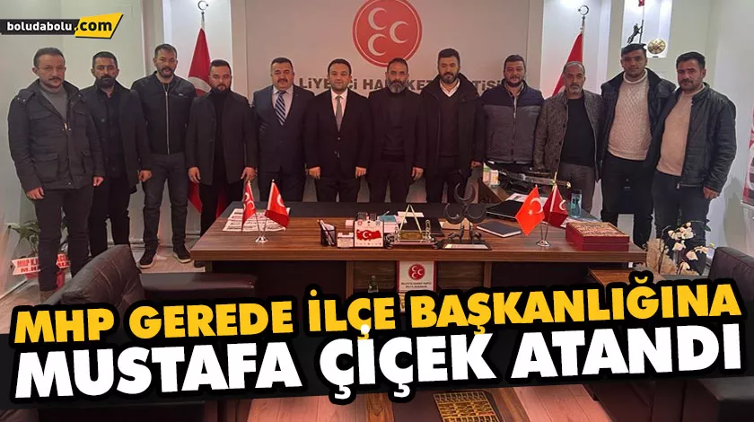 MHP GEREDE İLÇE BAŞKANLIĞINA MUSTAFA ÇİÇEK ATANDI MHP GEREDE İLÇE BAŞKANLIĞINA MUSTAFA ÇİÇEK ATANDI