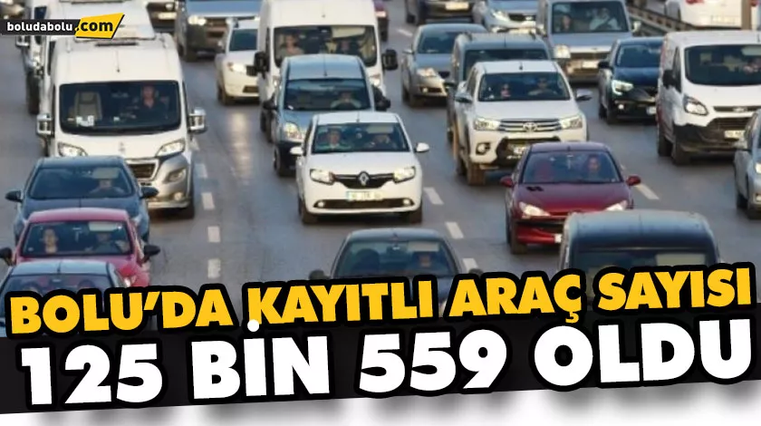 BOLU’DA KAYITLI ARAÇ SAYISI 125 BİN 559 OLDU BOLU’DA KAYITLI ARAÇ SAYISI 125 BİN 559 OLDU