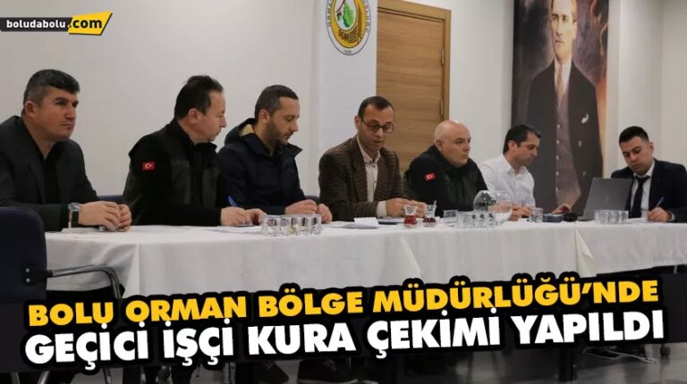 BOLU ORMAN BÖLGE MÜDÜRLÜĞÜ’NDE GEÇİCİ İŞÇİ KURA ÇEKİMİ YAPILDI
