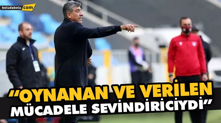 “OYNANAN VE VERİLEN MÜCADELE SEVİNDİRİCİYDİ” “OYNANAN VE VERİLEN MÜCADELE SEVİNDİRİCİYDİ”