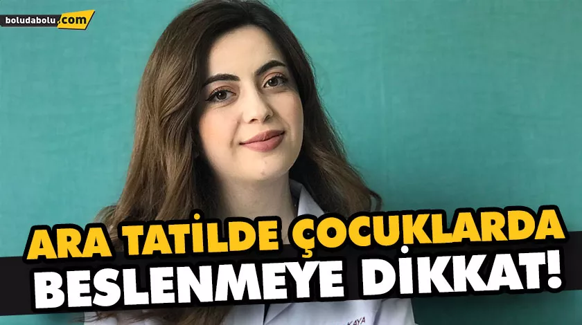BESLENME VE DİYET UZMANI ELİF NUR KAYA’DAN YARIYIL TATİLİNDE ÇOCUKLAR İÇİN BESLENME ÖNERİLERİ BESLENME VE DİYET UZMANI ELİF NUR KAYA’DAN YARIYIL TATİLİNDE ÇOCUKLAR İÇİN BESLENME ÖNERİLERİ