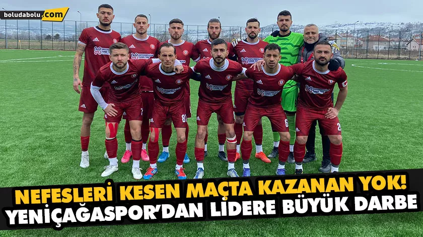 YENİÇAĞASPOR’DAN LİDERE BÜYÜK DARBE YENİÇAĞASPOR’DAN LİDERE BÜYÜK DARBE