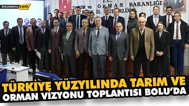 TÜRKİYE YÜZYILINDA TARIM VE ORMAN VİZYONU TOPLANTISI BOLU’DA