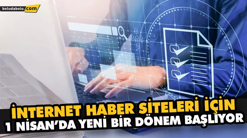 İNTERNET HABER SİTELERİ İÇİN 1 NİSAN’DA YENİ BİR DÖNEM BAŞLIYOR İNTERNET HABER SİTELERİ İÇİN 1 NİSAN’DA YENİ BİR DÖNEM BAŞLIYOR