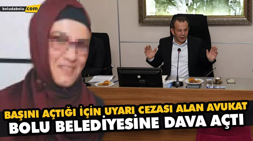 BAŞINI AÇTIĞI İÇİN UYARI CEZASI ALAN AVUKAT, BOLU BELEDİYESİNE DAVA AÇTI BAŞINI AÇTIĞI İÇİN UYARI CEZASI ALAN AVUKAT, BOLU BELEDİYESİNE DAVA AÇTI