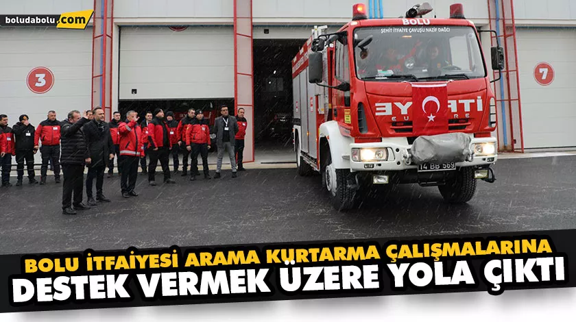 BOLU İTFAİYESİ ARAMA KURTARMA ÇALIŞMALARINA DESTEK VERMEK ÜZERE YOLA ÇIKTI BOLU İTFAİYESİ ARAMA KURTARMA ÇALIŞMALARINA DESTEK VERMEK ÜZERE YOLA ÇIKTI