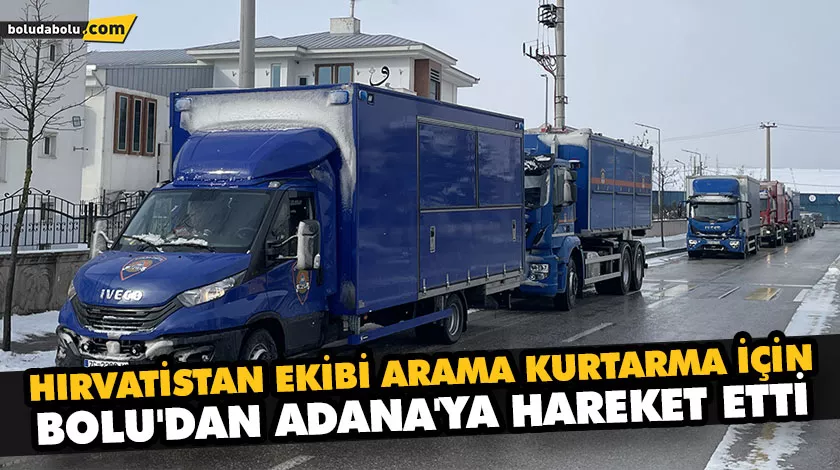 HIRVATİSTAN EKİBİ ARAMA KURTARMA İÇİN BOLU’DAN ADANA’YA HAREKET ETTİ