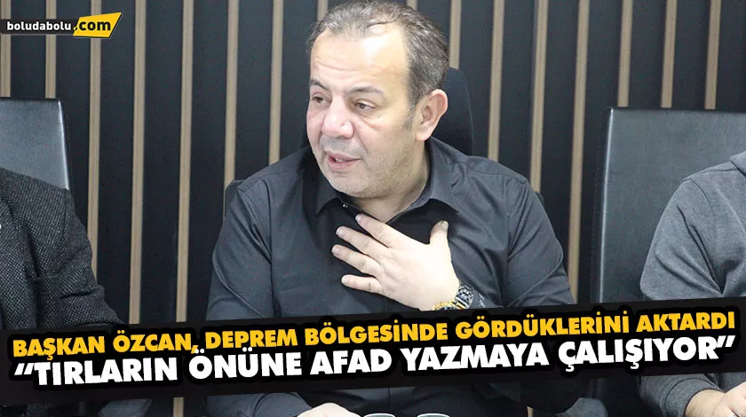 BAŞKAN ÖZCAN, DEPREM BÖLGESİNDE GÖRDÜKLERİNİ AKTARDI BAŞKAN ÖZCAN, DEPREM BÖLGESİNDE GÖRDÜKLERİNİ AKTARDI
