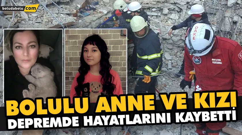 BOLULU ANNE VE KIZI DEPREMDE HAYATLARINI KAYBETTİ