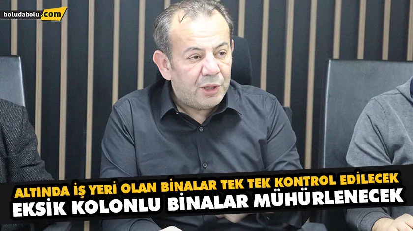 ALTINDA İŞ YERİ OLAN BİNALAR TEK TEK KONTROL EDİLECEK ALTINDA İŞ YERİ OLAN BİNALAR TEK TEK KONTROL EDİLECEK