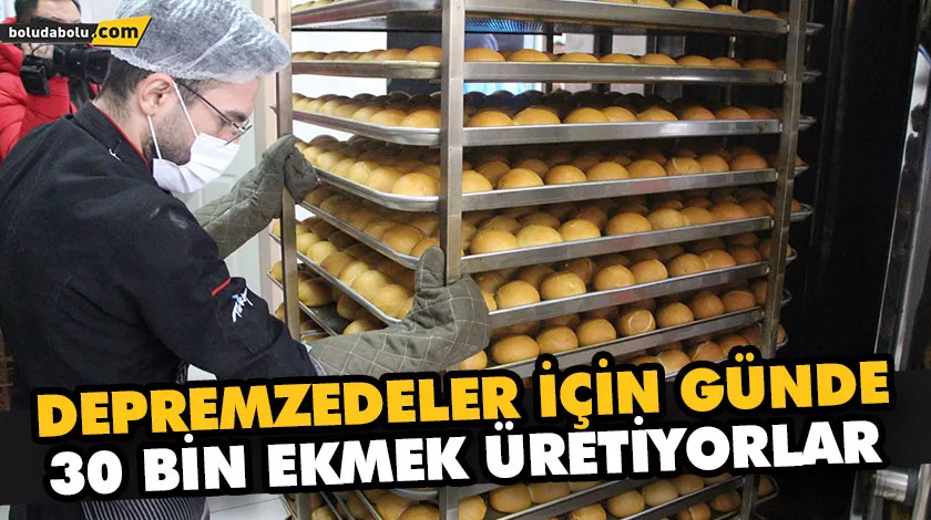 DEPREMZEDELER İÇİN GÜNDE 30 BİN EKMEK ÜRETİYORLAR DEPREMZEDELER İÇİN GÜNDE 30 BİN EKMEK ÜRETİYORLAR