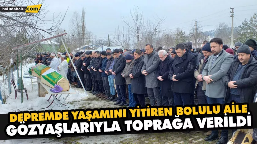 DEPREMDE YAŞAMINI YİTİREN BOLULU AİLE GÖZYAŞLARIYLA TOPRAĞA VERİLDİ